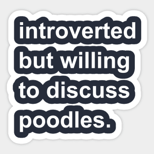 Introverted But Willing To Discuss Poodles Sticker